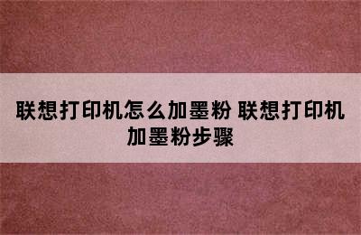 联想打印机怎么加墨粉 联想打印机加墨粉步骤